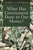 What Has Government Done To Our Money? By Murray N. Rothbard