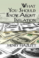 What You Should Know About Inflation By Henry Hazlitt